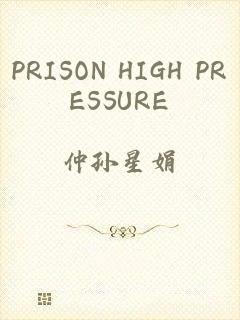 PRISON HIGH PRESSURE